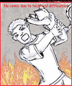 Remove R Comic (aka rm -r comic), by Gary Marks:Five alarm fire 
Dialog: 
Hissss!!! 
 
Panel 1 
Caption: No comic due to technical difficulties 