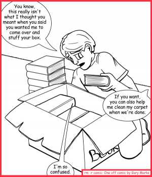 Remove R Comic (aka rm -r comic), by Gary Marks:Stuffed and ready to burst 
Dialog: 
While you're down there, you should pet my pussy. Mister Meow Meow. 
 
Panel 1 
Mel: You know, this really isn't what I thought you meant when you said you wanted me to come over and stuff your box. 
Shelly: If you want, you can also help me clean my carpet when we're done. 
Mel: I'm so confused. 
