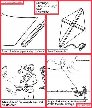 Remove R Comic (aka rm -r comic), by Gary Marks:Martial artist 
Dialog: 
All of this brought to you by a sankyu, you're quite welcome. 
 
Panel 1 
Definition: kaitenage /Kite-en-ah-gay/ Noun kite throw 
Caption: Step 1: Purchase paper, string, and wood. 
Panel 2 
Caption: Step 2: Assemble 
Panel 3 
Caption: Step 3: Wait for a windy day, and an attacker. 
Panel 4 
Caption: Step 4: Push assailant to the ground, attack the kite. Kitenage. 