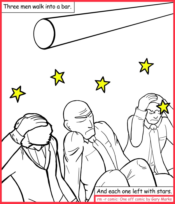 Remove R Comic (aka rm -r comic), by Gary Marks: Interview test one 
Dialog: 
What can I say, we only hire the best. 
 
Panel 1 
Caption: Three men walk into a bar. And each one left with stars. 