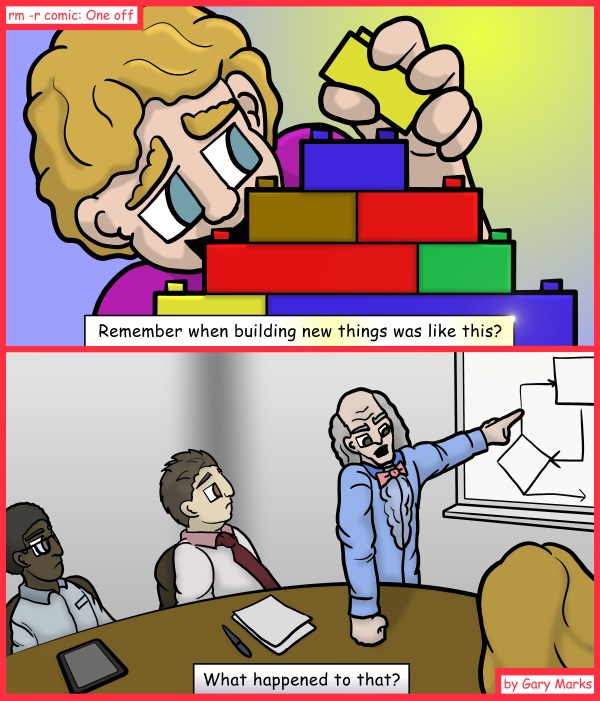 Remove R Comic (aka rm -r comic), by Gary Marks: Brick house 
Dialog: 
Pepperidge Farm remembers. 
 
Panel 1 
Caption: Remember when building new things was like this? 
Panel 2 
Caption: What happened to that? 