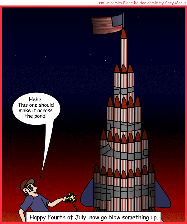 Remove R Comic (aka rm -r comic), by Gary Marks: For the Forth 
Dialog: 
Biiiiig buda-BOOM! 
 
Panel 1 
Indie Annum: Hehe. this one should make it across the pond! 
Caption: Happy Fourth of July, now go blow someting up. 
